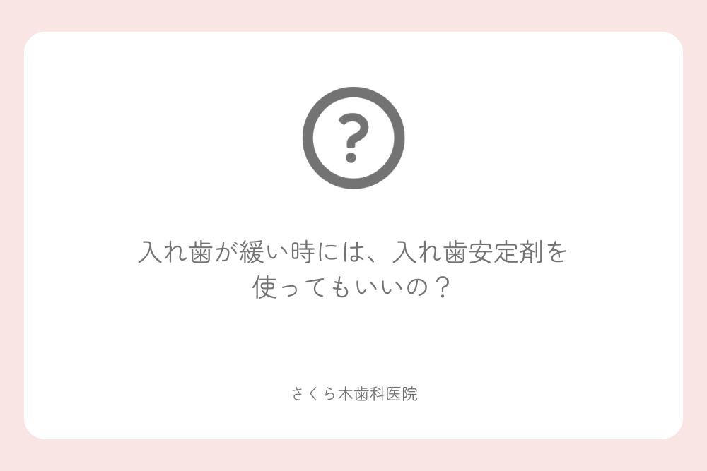 入れ歯が緩い時には、入れ歯安定剤を使ってもいいの？